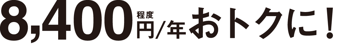 8,400円／年程度おトクに！