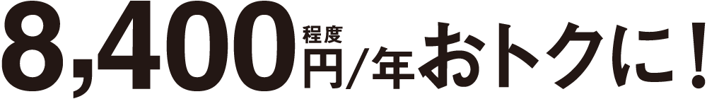 8,400円／年程度おトクに！