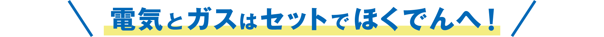 電気とガスはセットでほくでんへ！