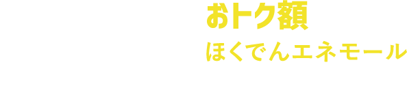 今の料金からおトク額を知りたいお客さまはほくでんエネモールにてご確認いただき、こちらから