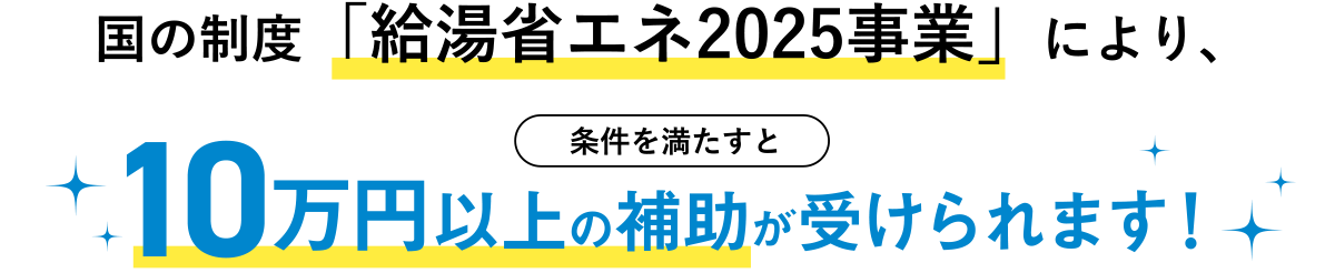 国の制度「給湯省エネ2024事業」により、条件を満たすと13万円から補助を受けられます！